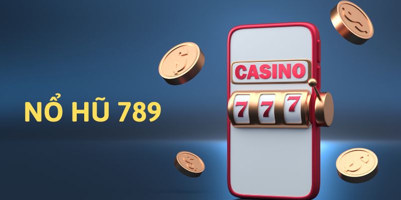 Nổ Hũ 789 - Thiên Đường Quay Slot Trúng Jackpot Cực Đỉnh